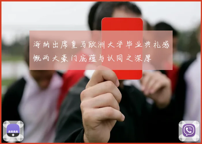 海纳出席皇马欧洲大学毕业典礼感慨两大豪门底蕴与认同之深厚
