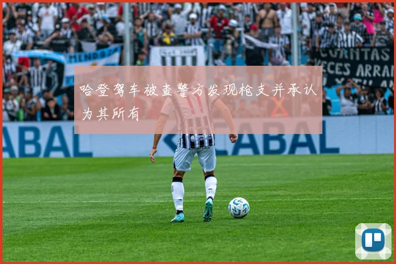 哈登驾车被查警方发现枪支并承认为其所有